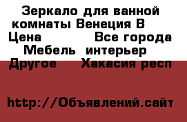 Зеркало для ванной комнаты Венеция В120 › Цена ­ 4 900 - Все города Мебель, интерьер » Другое   . Хакасия респ.